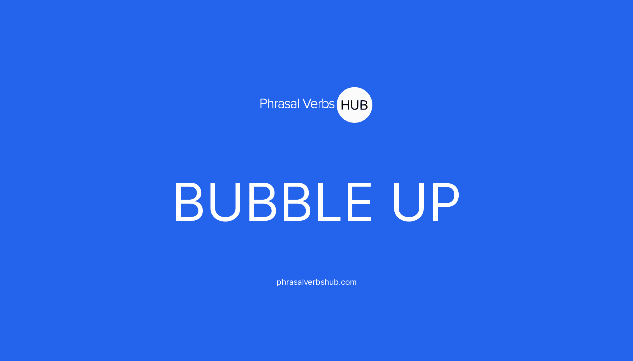 BUBBLE UP Phrasal Verb Meaning & Examples